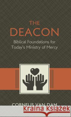 The Deacon: The Biblical Roots and the Ministry of Mercy Today Cornelis Va 9781601785114 Reformation Heritage Books - książka