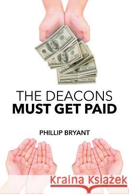 The Deacons Must Get Paid Phillip Bryant 9781683484714 Page Publishing, Inc. - książka