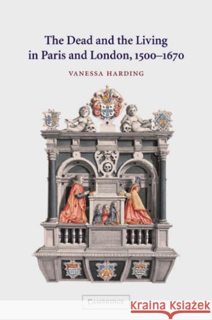 The Dead and the Living in Paris and London, 1500-1670 Vanessa Harding 9780521009744 Cambridge University Press - książka