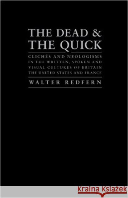 The Dead and the Quick: Cliches and Neologisms in the Written, Spoken and Visual Cultures of Britain, the United States and France Redfern, Walter 9781933146768 ACADEMICA PRESS - książka