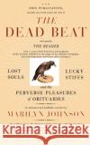 The Dead Beat: Lost Souls, Lucky Stiffs, and the Perverse Pleasures of Obituaries Marilyn Johnson 9780060758769 Harper Perennial