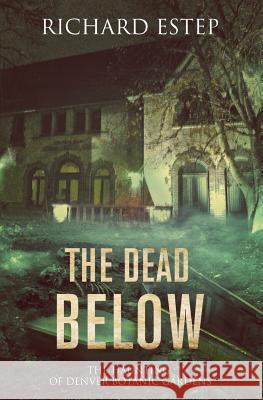 The Dead Below: The Haunting of Denver Botanic Gardens Richard Estep 9781090509512 Independently Published - książka