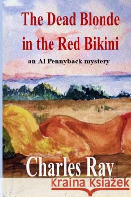 The Dead Blonde in the Red Bikini: An Al Pennyback Mystery Charles Ray Charles Ray 9781795273596 Independently Published - książka