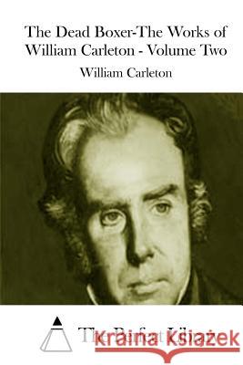 The Dead Boxer-The Works of William Carleton - Volume Two William Carleton The Perfect Library 9781511811743 Createspace - książka