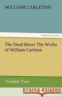 The Dead Boxer the Works of William Carleton, Volume Two William Carleton   9783842480094 tredition GmbH - książka