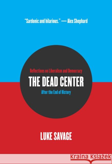 The Dead Center: Reflections on Liberalism and Democracy After the End of History Luke Savage 9781682193334 OR Books - książka