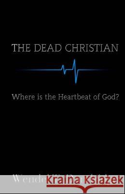 The Dead Christian: Where is the Heartbeat of God? Dandridge, Wendel T. 9781517654153 Createspace Independent Publishing Platform - książka