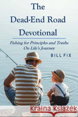 The Dead-End Road Devotional: Fishing for Principles and Truths on Life's Journey Bill Fix 9781734004601 William L Fix - książka