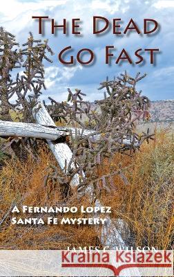 The Dead Go Fast: A Fernando Lopez Santa Fe Mystery James C Wilson 9781632934499 Sunstone Press - książka