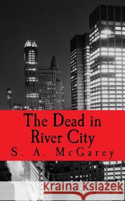 The Dead in River City S. a. McGarey 9781530967315 Createspace Independent Publishing Platform - książka