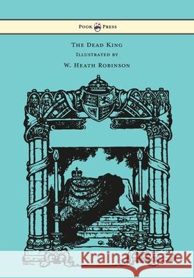 The Dead King - Illustrated by W. Heath Robinson Rudyard Kipling W. Heath Robinson 9781473334663 Pook Press - książka