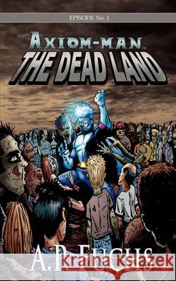 The Dead Land: A Superhero/Zombie Novel [Axiom-Man Saga Episode No. 1] Fuchs, A. P. 9781897217832 Coscom Entertainment - książka