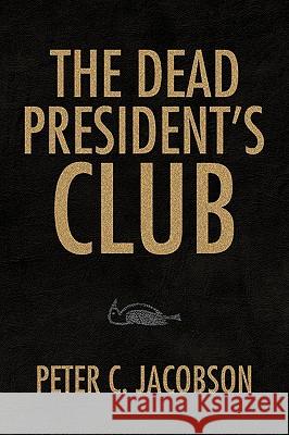The Dead President's Club Peter C. Jacobson 9781425797164 Xlibris Corporation - książka