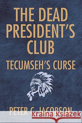 The Dead President's Club: Tecumseh's Curse Jacobson, Peter C. 9781425797287 Xlibris Corporation - książka