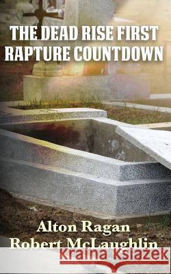 The Dead Rise First: Rapture Countdown Alton Ragan Robert McLaughlin 9781548182632 Createspace Independent Publishing Platform - książka