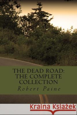 The Dead Road: The Complete Collection Robert Paine 9781492829546 Createspace - książka