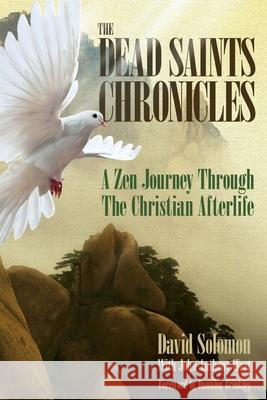 The Dead Saints Chronicles: A Zen Journey Through the Christian Afterlife David Solomon, Dannion Brinkley, John Anthony West 9780997245493 DS Media Pub LLC - książka