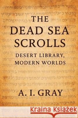The Dead Sea Scrolls: Desert Library, Modern Worlds A. I. Gray 9781923593930 Independently Published - książka