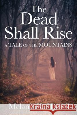 The Dead Shall Rise: A Tale of the Mountains Hutsell K. Melanie 9780990594574 Celtic Cat Publishing LLC - książka
