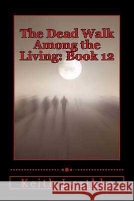 The Dead Walk Among the Living: Book 12 Keith Adam Luethke 9781505555172 Createspace Independent Publishing Platform - książka