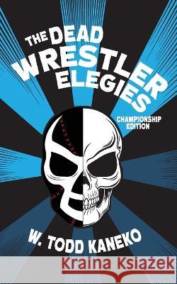 The Dead Wrestler Elegies Championship Edition W. Todd Kaneko 9781934832820 New Michigan Press - książka