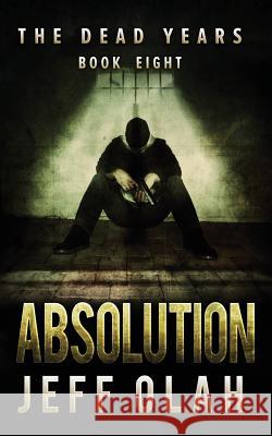The Dead Years - ABSOLUTION - Book 8 (A Post-Apocalyptic Thriller) Olah, Jeff 9781539302094 Createspace Independent Publishing Platform - książka