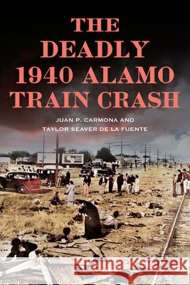 The Deadly 1940 Alamo Train Crash Juan Carmona Taylor Seave 9781467155106 History Press - książka