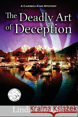 The Deadly Art of Deception: A Caribou King Mystery Linda Crowder 9781939816979 Cozy Cat Press - książka