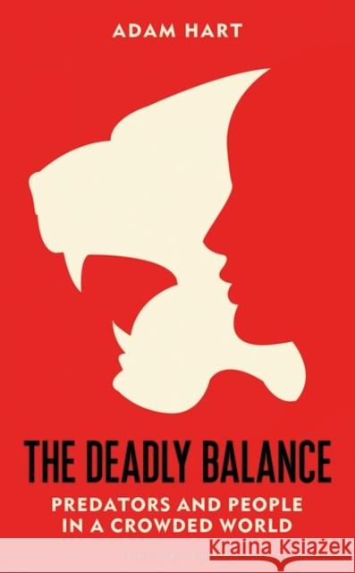 The Deadly Balance: Predators and People in a Crowded World Adam Hart 9781472985361 Bloomsbury Publishing PLC - książka