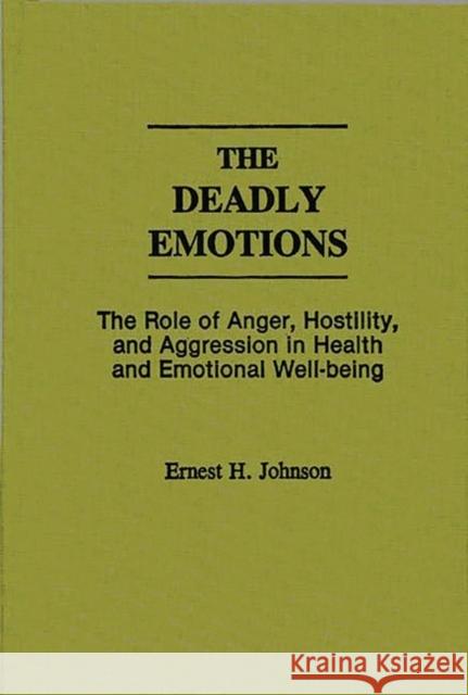 The Deadly Emotions: The Role of Anger, Hostility, and Aggression in Health and Emotional Well-Being Ernest H. Johnson Eric Ed. Johnson 9780275935900 Praeger Publishers - książka