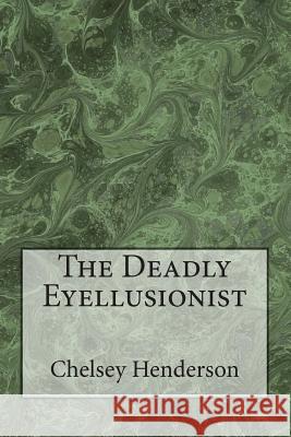 The Deadly Eyellusionist Chelsey Nicole Henderson 9781502386687 Createspace - książka