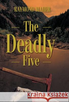 The Deadly Five Raymond Maher Eden Maher 9781525575945 FriesenPress - książka