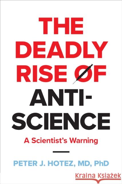 The Deadly Rise of Anti-science: A Scientist's Warning Peter J. (Dean for the National School of Tropical Medicine, Baylor College of Medicine) Hotez 9781421451671 Johns Hopkins University Press - książka