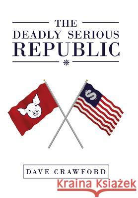 The Deadly Serious Republic Dave Crawford 9781483648958 Xlibris Corporation - książka