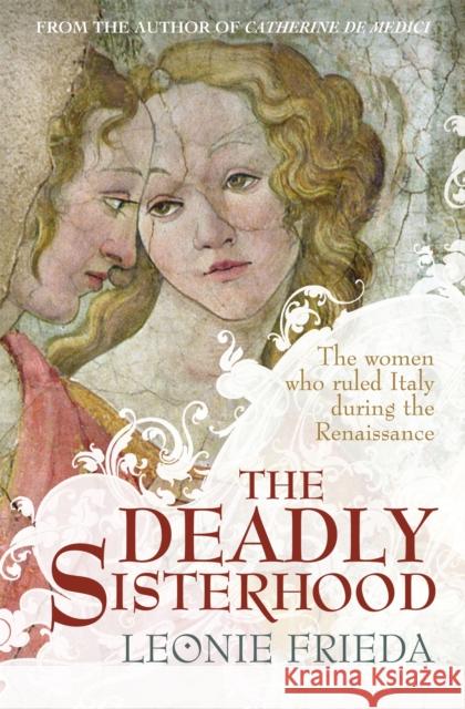 The Deadly Sisterhood: A story of Women, Power and Intrigue in the Italian Renaissance Leonie Frieda 9780753828441 Orion Publishing Co - książka