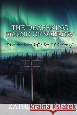 The Deafening Sound of Sorrow: Kerrie Ann Brown Left a Beautiful Memory Kathleen Ricard 9781685136628 Black Rose Writing - książka