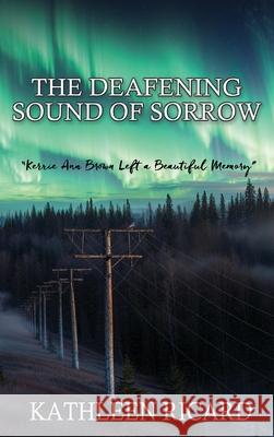 The Deafening Sound of Sorrow: Kerrie Ann Brown Left a Beautiful Memory Kathleen Ricard 9781685136857 Black Rose Writing - książka
