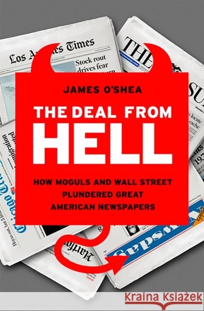 The Deal from Hell: How Moguls and Wall Street Plundered Great American Newspapers James O'Shea 9781586487911 PublicAffairs - książka