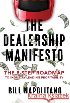 The Dealership Manifesto: The 8-Step Roadmap to Industry-Leading Profitability Bill Napolitano 9781962341783 Windermere Press - książka