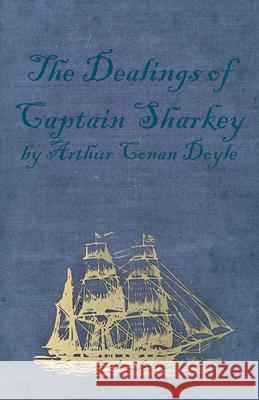 The Dealings of Captain Sharkey (1925) Arthur Conan Doyle 9781447467953 Baker Press - książka