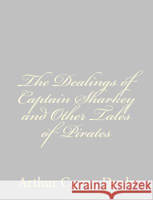 The Dealings of Captain Sharkey and Other Tales of Pirates Arthur Conan, Sir Doyle 9781484814567 Createspace - książka