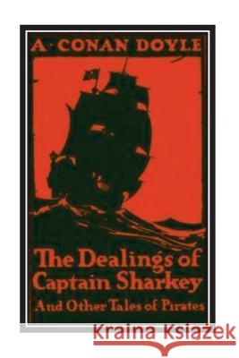 The Dealings of Captain Sharkey and Other Tales of Pirates Arthur Conan Doyle 9781535237000 Createspace Independent Publishing Platform - książka