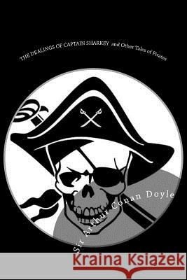 The Dealings of Captain Sharkey and Other Tales of Pirates: Illustrated Edition Sir Arthur Cona D. Gardner 9781533021922 Createspace Independent Publishing Platform - książka