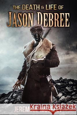 The Death and Life of Jason Debree Jeremiah John Moseley 9781537462936 Createspace Independent Publishing Platform - książka