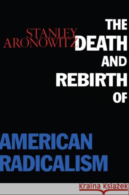 The Death and Rebirth of American Radicalism Stanley Aronowitz 9780415912419  - książka