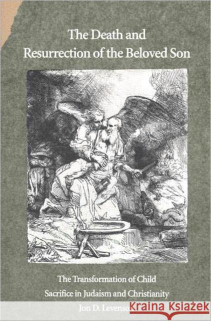 The Death and Resurrection of the Beloved Son: The Transformation of Child Sacrifice in Judaism and Christianity Levenson, Jon D. 9780300065114 Yale University Press - książka