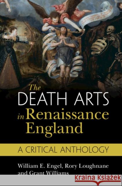 The Death Arts in Renaissance England: A Critical Anthology William E. Engel (University of the South, Sewanee, Tennessee), Rory Loughnane (University of Kent, Canterbury), Grant W 9781108479271 Cambridge University Press - książka