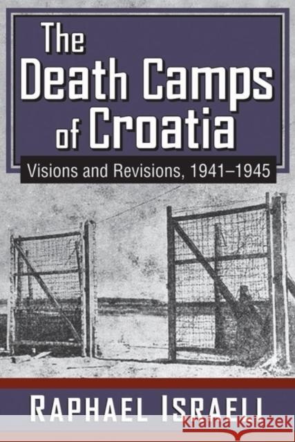 The Death Camps of Croatia: Visions and Revisions, 1941-1945 Raphael Israeli 9781412864084 Transaction Publishers - książka