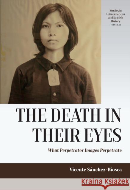 The Death in Their Eyes: What Perpetrator Images Perpetrate Vicente S?nchez-Biosca 9781805396390 Berghahn Books - książka
