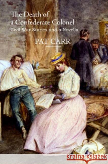 The Death of a Confederate Colonel: Civil War Stories and a Novella Carr, Pat 9781557288356 University of Arkansas Press - książka